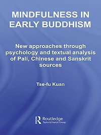 Mindfulness Early Buddhism: New Approaches through Psychology and Textual Analysis of Pali, Chinese Sanskrit Sources