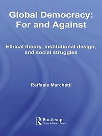 Global Democracy: For and Against: Ethical Theory, Institutional Design Social Struggles