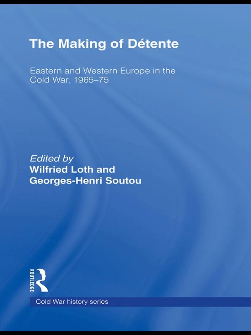 the Making of Détente: Eastern Europe and Western Cold War, 1965-75