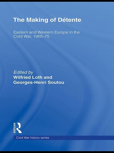 the Making of Détente: Eastern Europe and Western Cold War, 1965-75