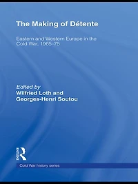 the Making of Détente: Eastern Europe and Western Cold War, 1965-75
