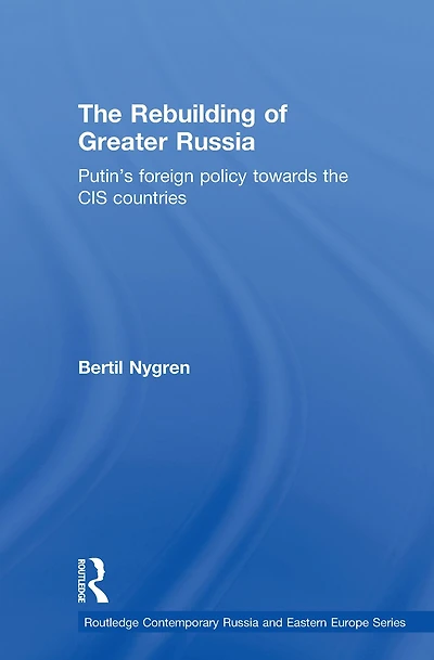 the Rebuilding of Greater Russia: Putin's Foreign Policy Towards CIS Countries
