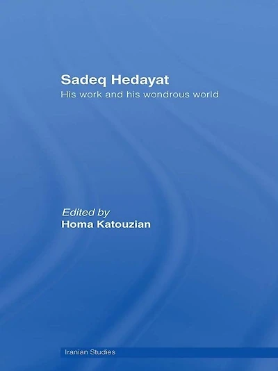 Sadeq Hedayat: his Work and Wondrous World