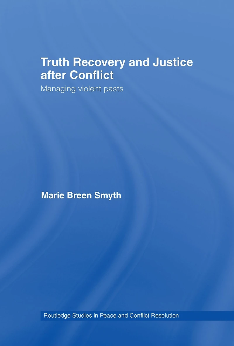 Truth Recovery and Justice after Conflict: Managing Violent Pasts