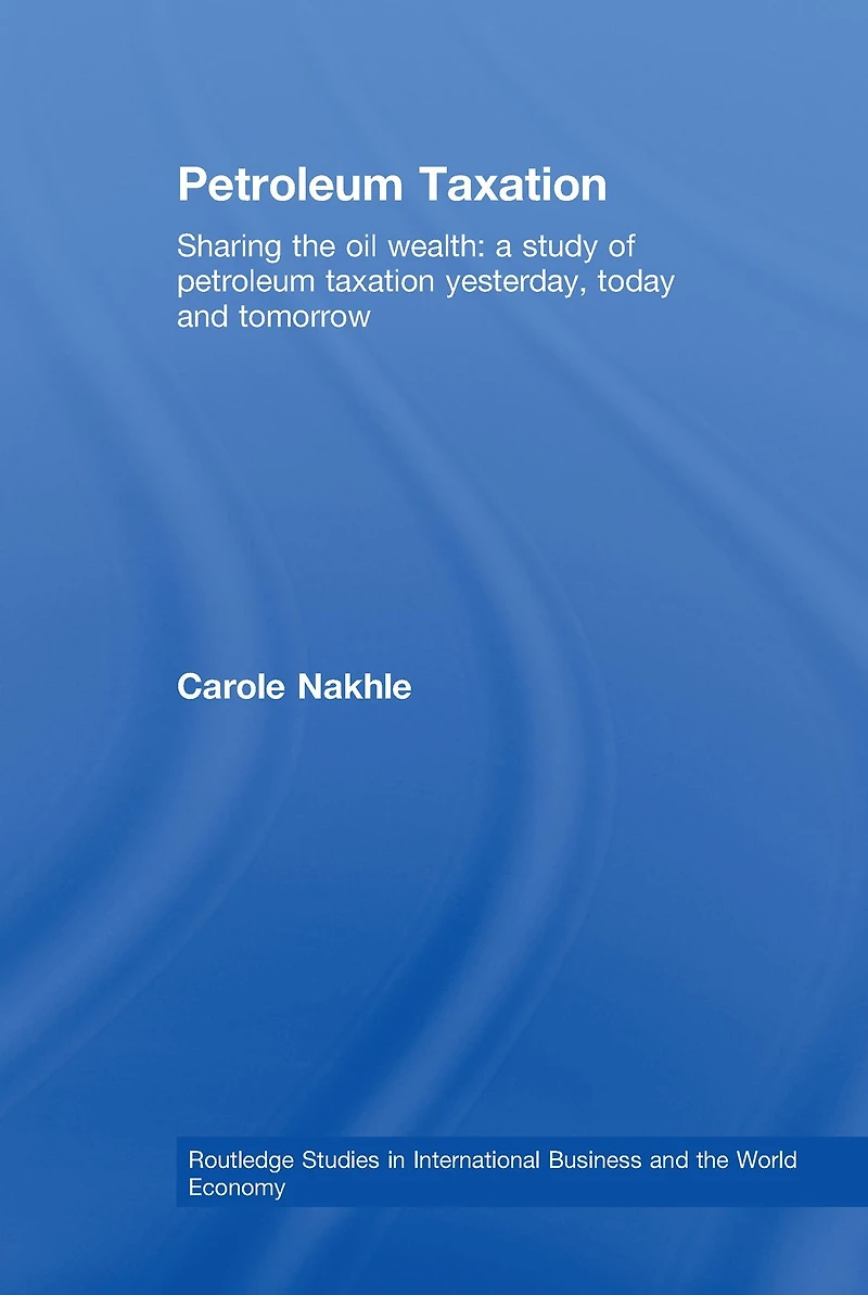 Petroleum Taxation: Sharing the Oil Wealth: A Study of Taxation Yesterday, Today and Tomorrow
