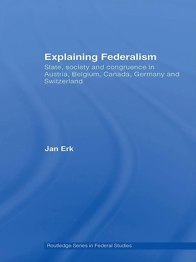 Explaining Federalism: State, society and congruence Austria, Belgium, Canada, Germany Switzerland