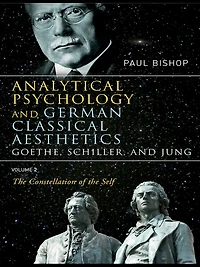 Analytical Psychology and German Classical Aesthetics: Goethe, Schiller, Jung Volume 2: the Constellation of Self
