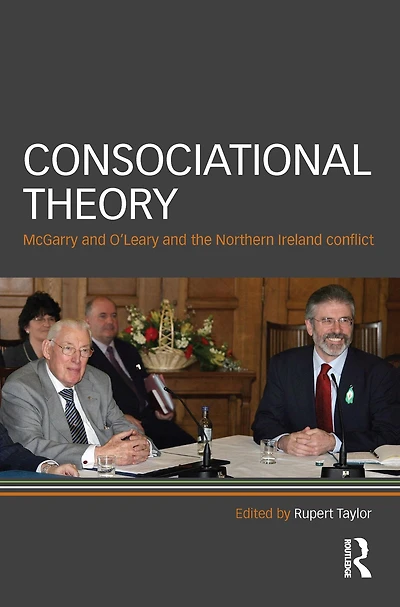Consociational Theory: McGarry and O'Leary the Northern Ireland conflict