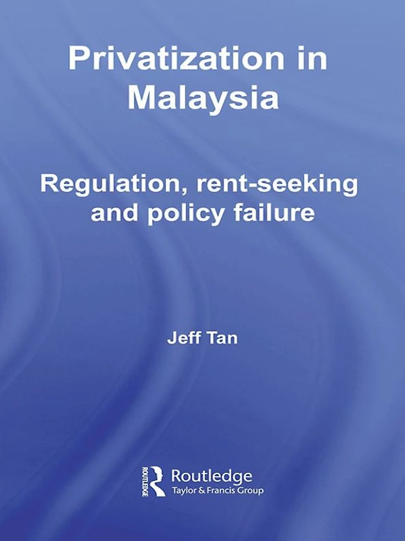 Privatization Malaysia: Regulation, Rent-Seeking and Policy Failure