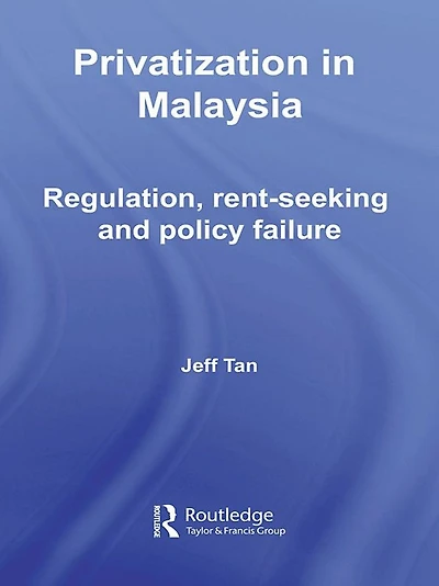 Privatization Malaysia: Regulation, Rent-Seeking and Policy Failure