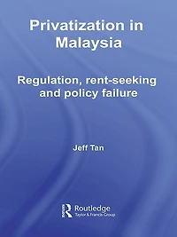 Privatization Malaysia: Regulation, Rent-Seeking and Policy Failure