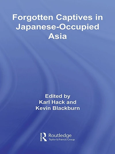 Forgotten Captives Japanese-Occupied Asia
