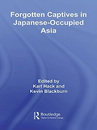 Forgotten Captives Japanese-Occupied Asia
