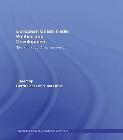 European Union Trade Politics and Development: 'Everything but Arms' Unravelled