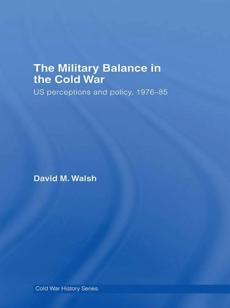 the Military Balance Cold War: US Perceptions and Policy, 1976-85