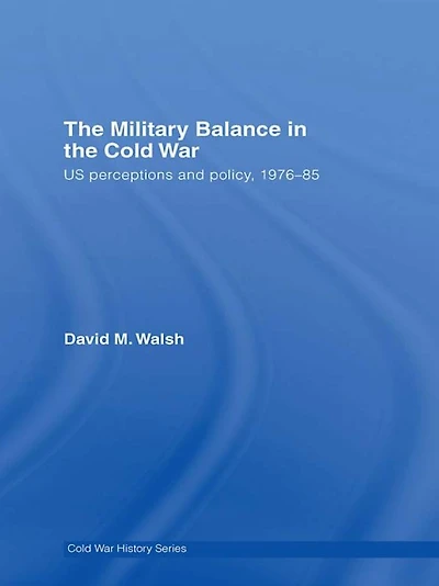 the Military Balance Cold War: US Perceptions and Policy, 1976-85