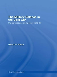 the Military Balance Cold War: US Perceptions and Policy, 1976-85