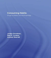 Consuming Habits: Global and Historical Perspectives on How Cultures Define Drugs: Drugs History Anthropology