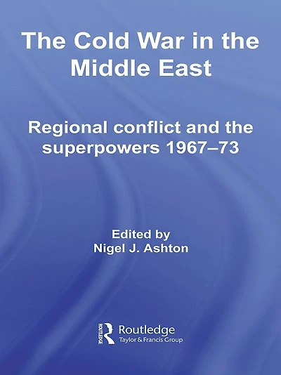 the Cold War Middle East: Regional Conflict and Superpowers 1967-73