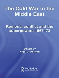the Cold War Middle East: Regional Conflict and Superpowers 1967-73