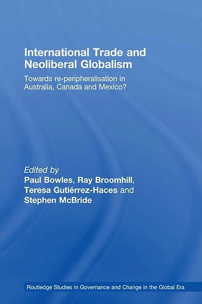 International Trade and Neoliberal Globalism: Towards Re-peripheralisation Australia, Canada Mexico?