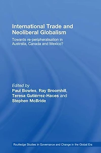International Trade and Neoliberal Globalism: Towards Re-peripheralisation Australia, Canada Mexico?