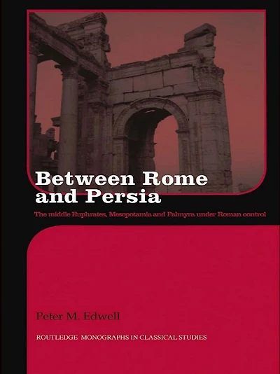 Between Rome and Persia: The Middle Euphrates, Mesopotamia Palmyra Under Roman Control
