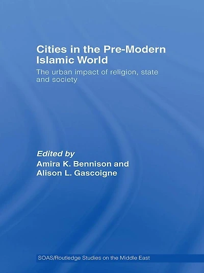 Cities The Pre-Modern Islamic World: Urban Impact of Religion, State and Society