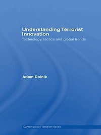 Understanding Terrorist Innovation: Technology, Tactics and Global Trends
