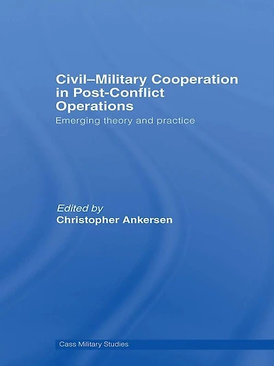 Civil-Military Cooperation Post-Conflict Operations: Emerging Theory and Practice