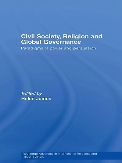 Civil Society, Religion and Global Governance: Paradigms of Power Persuasion