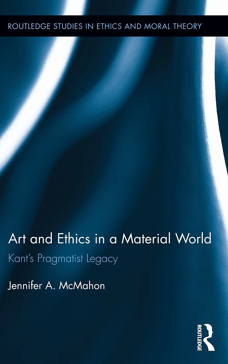 Art and Ethics a Material World: Kant's Pragmatist Legacy