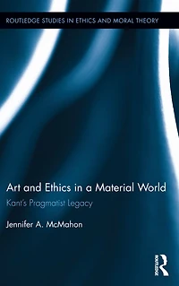 Art and Ethics a Material World: Kant's Pragmatist Legacy