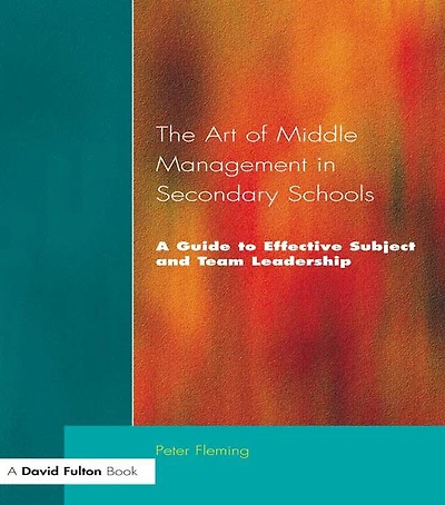 The Art of Middle Management Secondary Schools: A Guide to Effective Subject and Team Leadership