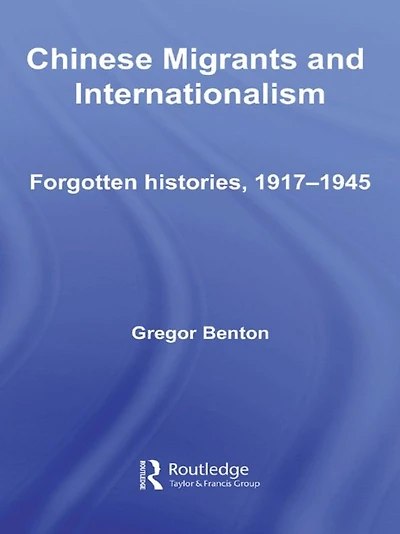 Chinese Migrants and Internationalism: Forgotten Histories, 1917-1945