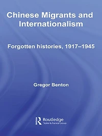 Chinese Migrants and Internationalism: Forgotten Histories, 1917-1945