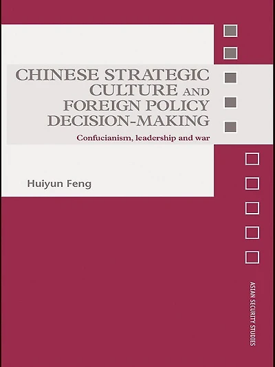 Chinese Strategic Culture and Foreign Policy Decision-Making: Confucianism, Leadership War
