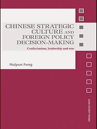 Chinese Strategic Culture and Foreign Policy Decision-Making: Confucianism, Leadership War