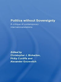 Politics Without Sovereignty: A Critique of Contemporary International Relations