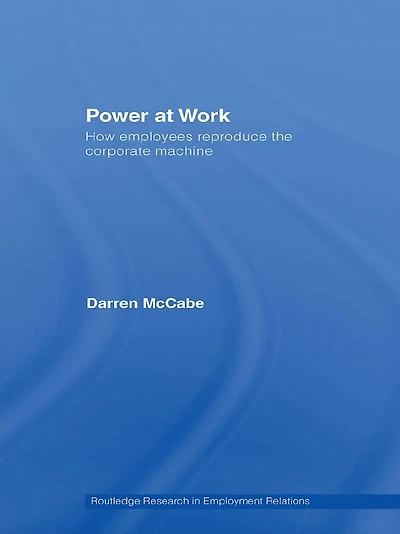 Power at Work: How Employees Reproduce the Corporate Machine