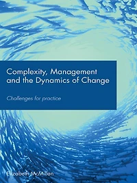 Complexity, Management and the Dynamics of Change: Challenges for Practice