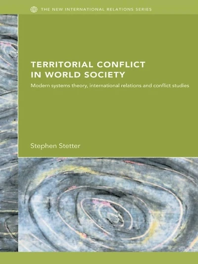 Territorial Conflicts World Society: Modern Systems Theory, International Relations and Conflict Studies