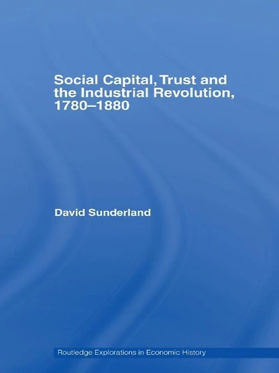 Social Capital, Trust and the Industrial Revolution: 1780-1880