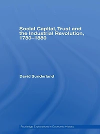 Social Capital, Trust and the Industrial Revolution: 1780-1880