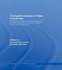 Competitiveness of New Industries: Institutional Framework and Learning Information Technology Japan, the U.S Germany