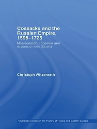 Cossacks and the Russian Empire, 1598-1725: Manipulation, Rebellion Expansion into Siberia