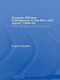 Russian Military Intelligence the War with Japan, 1904-05: Secret Operations on Land and at Sea