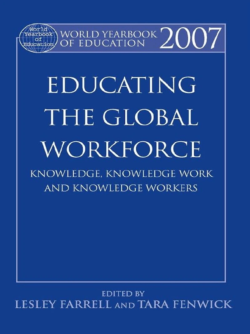 World Yearbook of Education 2007: Educating the Global Workforce: Knowledge, Knowledge Work and Workers