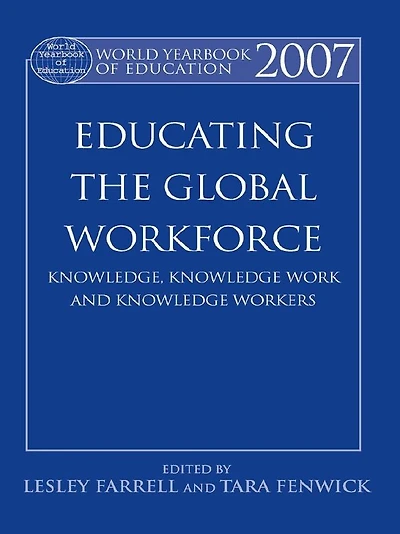 World Yearbook of Education 2007: Educating the Global Workforce: Knowledge, Knowledge Work and Workers