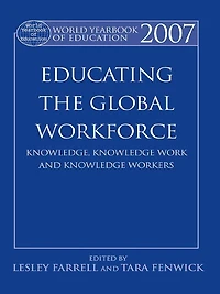 World Yearbook of Education 2007: Educating the Global Workforce: Knowledge, Knowledge Work and Workers
